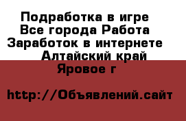 Подработка в игре - Все города Работа » Заработок в интернете   . Алтайский край,Яровое г.